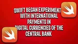 SWIFT began experiments with international payments in digital currencies of the Central Bank | CN