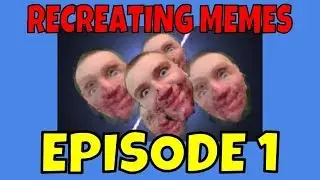 RECREATING MEMES (EPISODE 1)