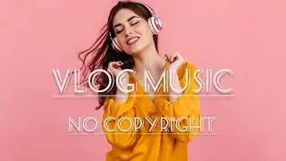 Vlog Music |Vlog Music No Copyright | Royalty Free Music
