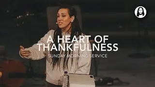 A Heart of Thankfulness | Jessica Koulianos | Sunday Morning Service | August 25th, 2024