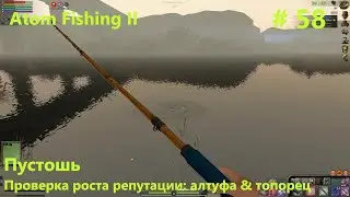 Пустошь. Проверка роста репутации: алтуфа & топорец. #58. Прохождение Atom Fishing II