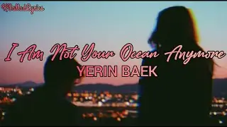 YERIN BAEK - I AM NOT YOUR OCEAN ANYMORE (ENG+HAN) LYRICS
