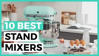 Best Stand Mixers in 2024 - How to Choose a Stand Mixer?