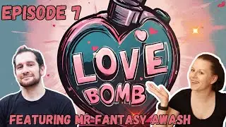 Love Bomb Ep 7 Ft. Mr. Fantasy Awash