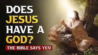 Does Jesus Have a God? The Bible Says YES