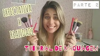 EXPECTATIVA X REALIDADE: TUTORIAL DE MAQUIAGEM - PARTE 2