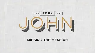 Missing the Messiah | Ryan Weekley | The Book of John
