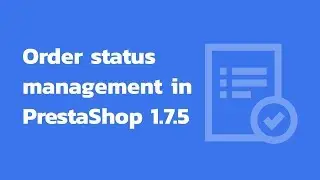 How to manage order statuses in PrestaShop 1.7.5