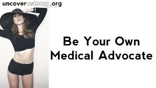 Uncover Ostomy - Be Your Own Medical Advocate
