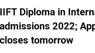 IIFT DIPLOMA IN INTERNATIONAL TRADE ADMISSION 2022 START, HOW TO APPLY,EXAM,ADMIT CARD RELEASED DATE