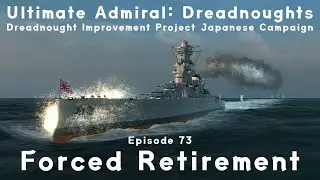 Forced Retirement - Episode 73 - Dreadnought Improvement Project Japanese Campaign