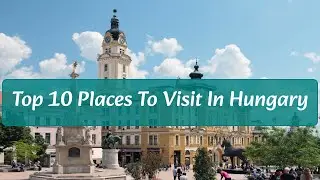 Top 10 Places To Visit in Hungary