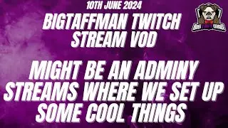 Might be an adminy streams where we set up some cool things  - BigTaffMan Stream VOD 10/6/24