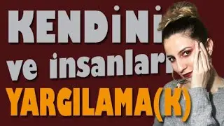 YARGILAMAKTAN VAZGEÇ!