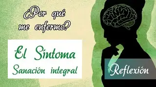 ¿Por qué me enfermo? El Síntoma y la Sanación Integral