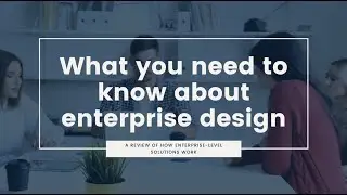 What You Need to Know About Enterprise Design