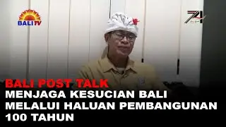 BALI POST TALK - MENJAGA KESUCIAN BALI MELALUI HALUAN PEMBANGUNAN 100 TAHUN