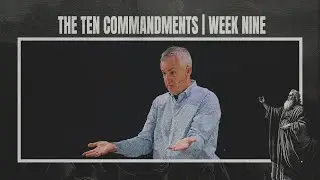 July 30, 2023 | The Ten Commandments | Week Nine | Ed Garvin