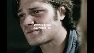 Everywhere I Go | Sam Winchester