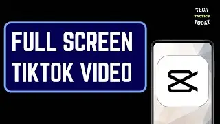 How to Make Full Screen TikTok Video in CapCut | 2 METHODS FULL GUIDE