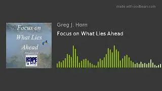 Focus on What Lies Ahead