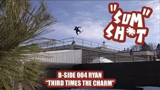 B-SIDE 004 - "SUM SH*T" - RYAN "THIRD TIMES THE CHARM"