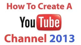 How To Create A Youtube Channel Latest 2013
