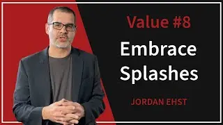 Value 8: Embrace Splashes