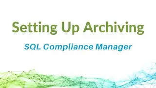 Setting Up Archiving in SQL Compliance Manager