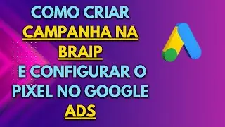 COMO CRIAR CAMPANHA NA BRAIP E CONFIGURAR PIXEL NO GOOGLE ADS