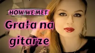 How We Met - Grała Na Gitarze (Official Music Video)
