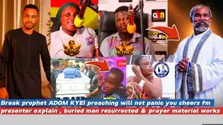 Break ADOM KYEI preaching will not panic you cheers fm presenter, buried man resurrected ei &materia