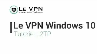 Comment configurer une connexion Le VPN via L2TP sur Windows 10