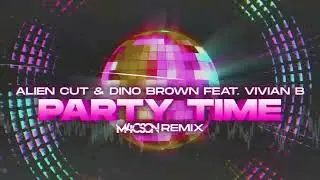 Alien Cut & Dino Brown feat. Vivian B - Party Time ( M4CSON REMIX )