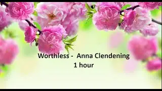 Worthless  - Anna Clendening 1 hour