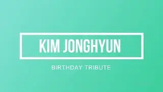 KIM JONGHYUN BIRTHDAY TRIBUTE