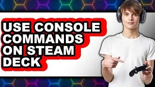 How to Use Console Commands on Steam Deck - Easy Guide