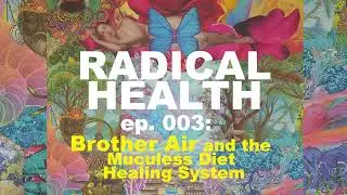 Brother Air and the Mucusless Diet Healing System | RADICAL HEALTH ep. 003