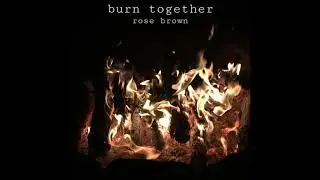 Burn Together || Rose Brown Music