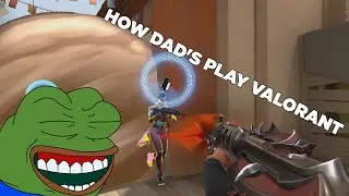 This is how DAD's play VALORANT