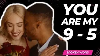 YOU ARE MY 9 - 5 | A POWERFUL LOVE SPOKEN WORD POETRY YOU MUST HEAR