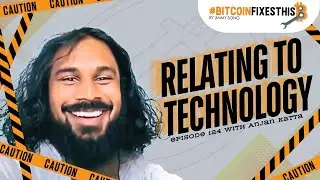 Bitcoin Fixes This Ep. 124: Relating to Technology with Anjan Katta