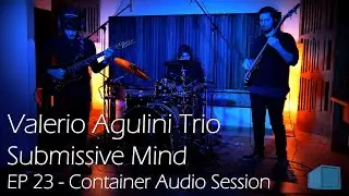 Valerio Agulini Trio - Submissive Mind - EP 23 - Container Audio Session
