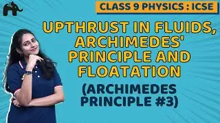 Upthrust in Fluids, Archimedes' Principle and Floatation Class 9 ICSE Physics Chap 5 | Archimedes #3