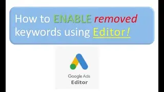 Google ads How to enable removed keywords using google ads editor