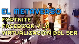 EL METAVERSO | FORTNITE FACEBOOK Y LA VIRTUALIZACIÓN DEL SER