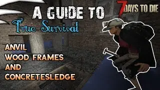 A Guide to True Survival - Part 9 | Anvil and Wood Frames | 7 Days to Die Modded