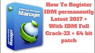 How To Register IDM permanently Latest 2017 + With IDM Full Crack-32 + 64 bit patch