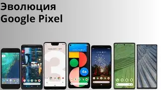Эволюция Google Pixel! (2016-2023)