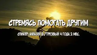 Стремясь помогать другим / Алексей В. / Трезвый 4 года 2 мес.